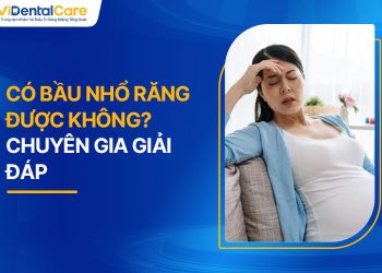 Có Bầu Nhổ Răng Được Không? Chuyên Gia Giải Đáp