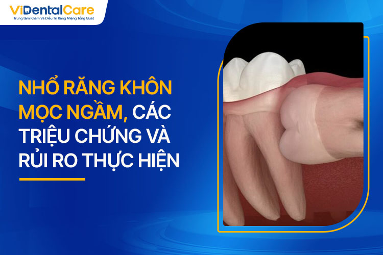 Nhổ Răng Khôn Mọc Ngầm, Các Triệu Chứng Và Rủi Ro Thực Hiện