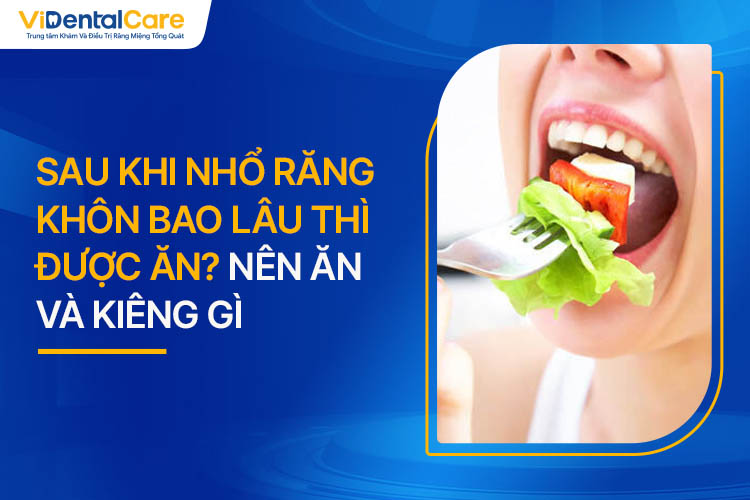 Sau Khi Nhổ Răng Khôn Bao Lâu Thì Được Ăn? Nên Ăn Và Kiêng Gì